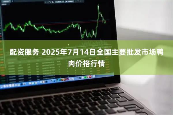 配资服务 2025年7月14日全国主要批发市场鸭肉价格行情